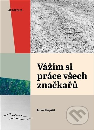 Kniha: Vážím si práce všech značkařů (Libor Pospíšil). Akropolis, 2026