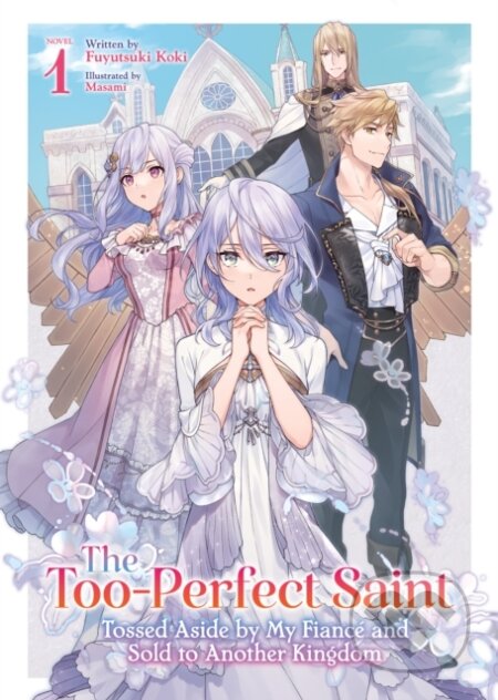 Kniha: The Too-Perfect Saint: Tossed Aside by My Fiancé and Sold to Another Kingdom (Light Novel) Vol. 1 (Fuyutsuki Koki). Airship, 2025