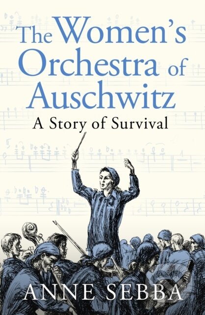 Kniha: The Women’s Orchestra of Auschwitz (Anne Sebba). W&N, 2025