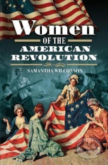 Kniha: Women of the American Revolution (Samantha Wilcoxson). Pen & Sword History, 2022