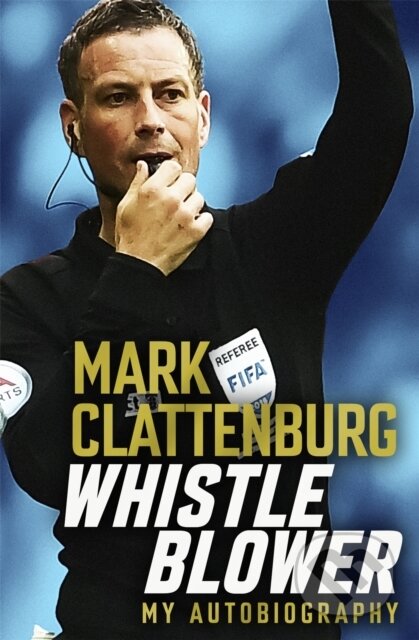 Kniha: Whistle Blower (Mark Clattenburg). Headline Book, 2022