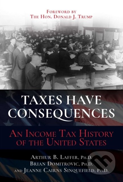 Kniha: Taxes Have Consequences (Arthur B. Laffer, Jeanne Cairns Sinquefield a Brian Domitrovic). Post Hill, 2022
