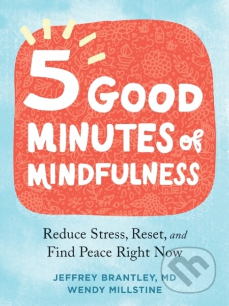 Kniha: Five Good Minutes of Mindfulness (Jeffrey, MD Brantley a Wendy Millstine). New Harbinger Publications, 2022