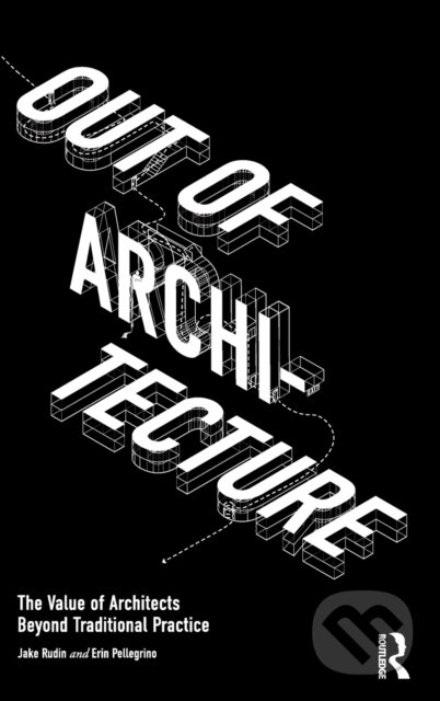 Kniha: Out of Architecture (Erin Pellegrino a Jake Rudin). Routledge, 2022