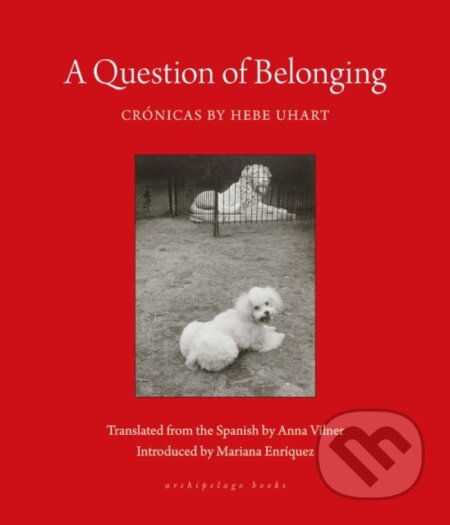 Kniha: A Question of Belonging (Anna Vilner a Hebe Uhart). Archipelago, 2024