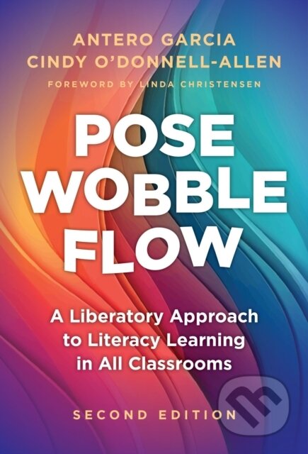 Kniha: Pose, Wobble, Flow (Antero Garcia a Cindy O'Donnell-Allen). Teachers College, 2024