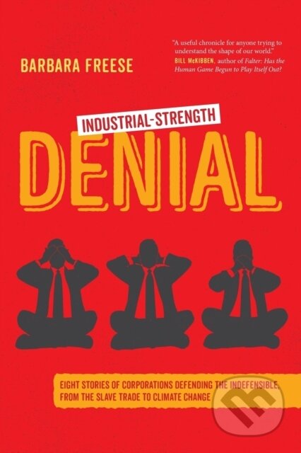 Kniha: Industrial–Strength Denial – Eight Stories of Corporations Defending the Indefensible, from the Slave Trade to Climate Change (Barbara Freese). University of California Press, 2021