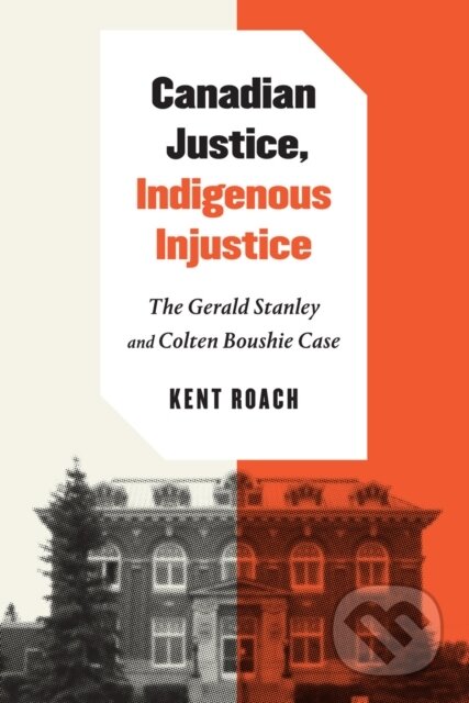 Kniha: Canadian Justice, Indigenous Injustice (Kent Borrows). McGill Queens University Press, 2022