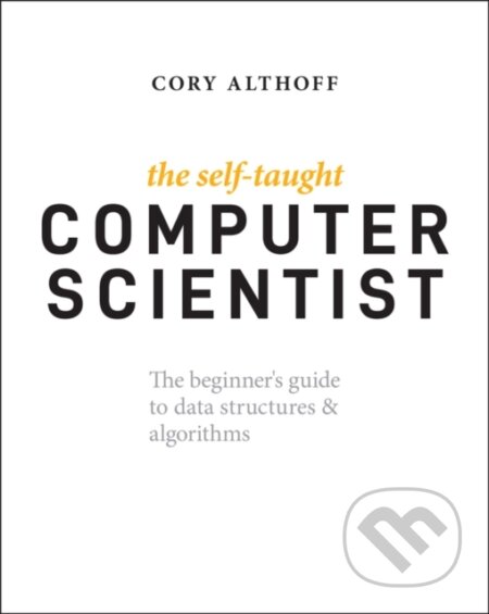 Kniha: The Self–Taught Computer Scientist – The Beginner′s Guide to Data Structures & Algorithms (Cory Althoff). John Wiley & Sons, 2021