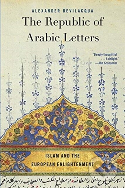 Kniha: The Republic of Arabic Letters – Islam and the European Enlightenment (Alexander Bevilacqua). Harvard University Press, 2020
