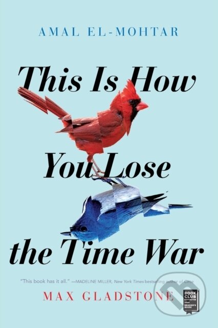 Kniha: This Is How You Lose the Time War (Amal El-Mohtar a Max Gladstone). S&S/Saga Press, 2020
