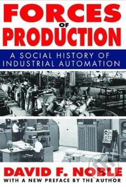 Kniha: Forces of Production (David Noble). Routledge, 2017