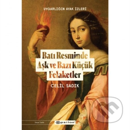 Kniha: Batı Resminde Aşk ve Bazı Küçük Felaketler (Celil Sadık a Şebnem Soral Tamer). , 2021