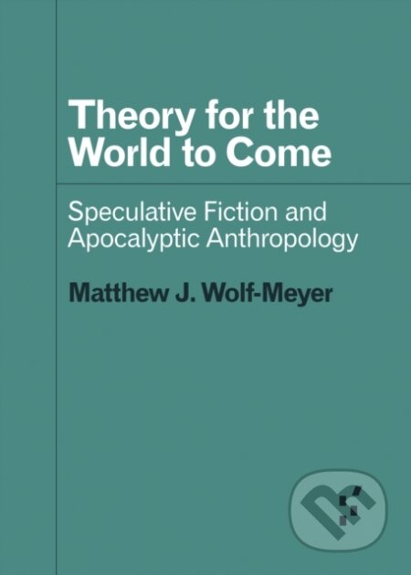 Kniha: Theory for the World to Come (Matthew J. Wolf-Meyer). University of Minnesota Press, 2019