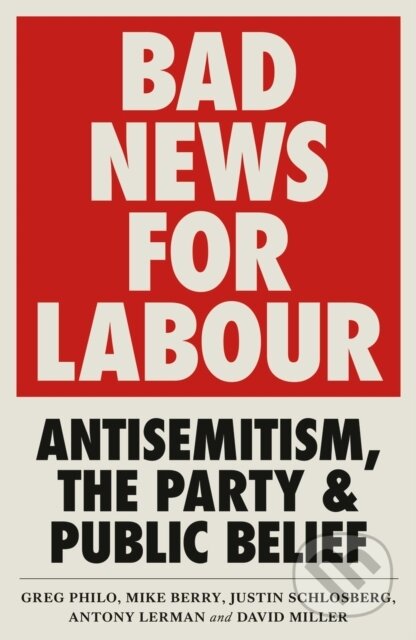 Kniha: Bad News for Labour (Antony Lerman, Mike Berry, Justin Schlosberg, Greg Philo a David Miller). Pluto Press, 2019