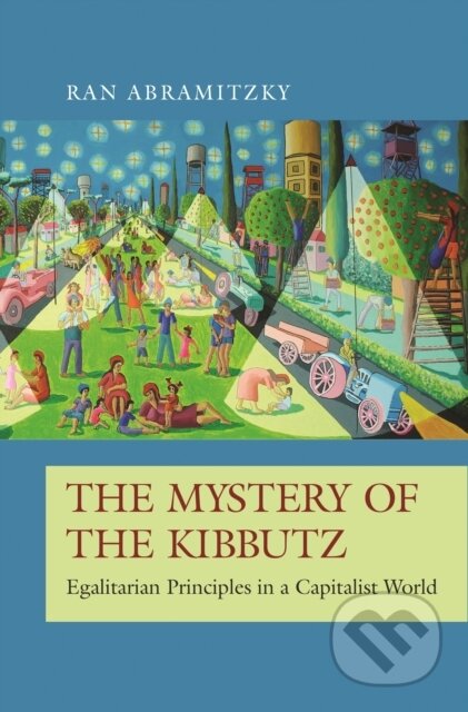 Kniha: The Mystery of the Kibbutz – Egalitarian Principles in a Capitalist World (Ran Abramitzky). Princeton University Press, 2020