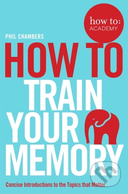 Kniha: How To Train Your Memory (Phil Chambers). Bluebird, 2017