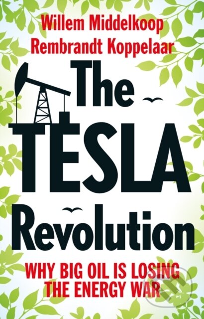 Kniha: The Tesla Revolution – Why Big Oil is Losing the Energy War (Rembrandt Koppelaar a Willem Middelkoop). Amsterdam University Press, 2017