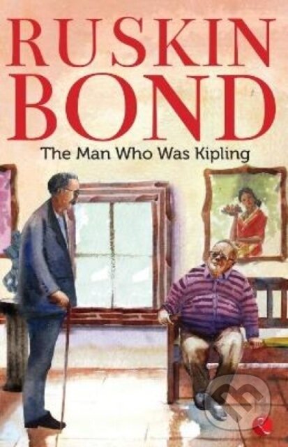 Kniha: The Man Who Was Kipling (Ruskin Bond). , 2017