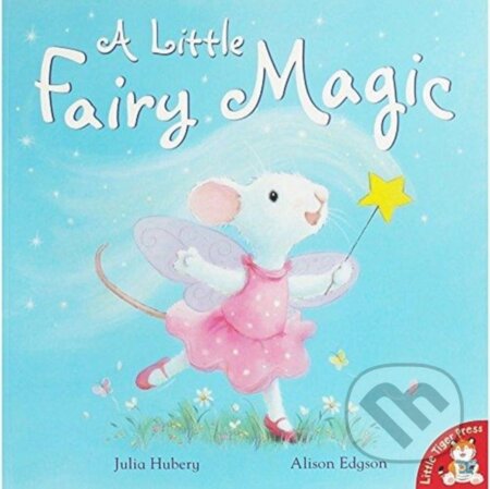 Kniha: A LITTLE FAIRY MAGIC (HUBERY JULIA). Little Tiger, 2018