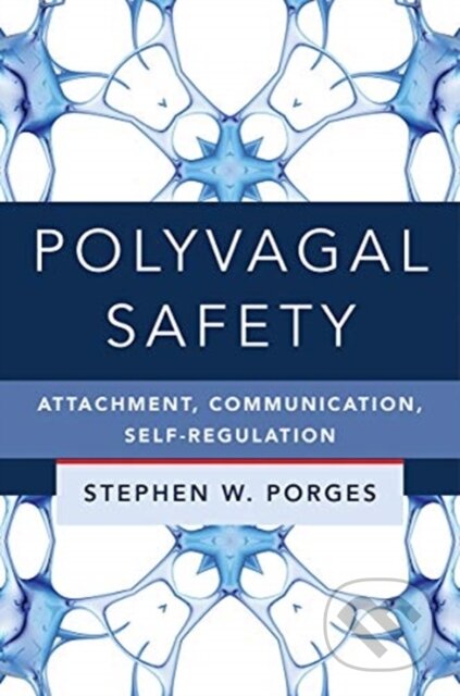 Kniha: Polyvagal Safety – Attachment, Communication, Self–Regulation (Stephen W. a PhD Porges). WW Norton & Co, 2021