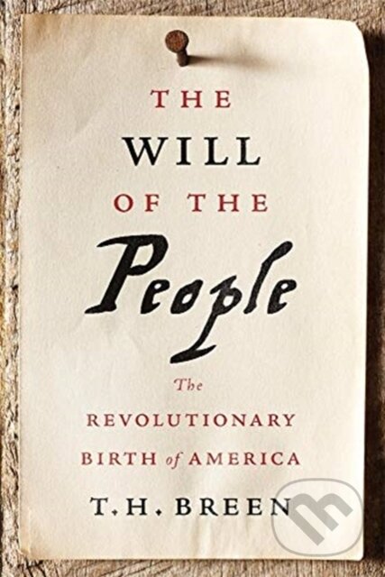 Kniha: The Will of the People (T. H. Breen). Harvard University Press, 2019