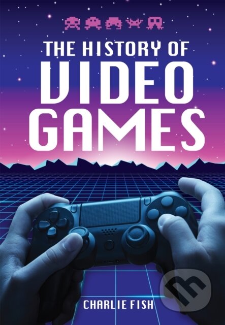 Kniha: The History of Video Games (Charlie Fish). White Owl, 2021