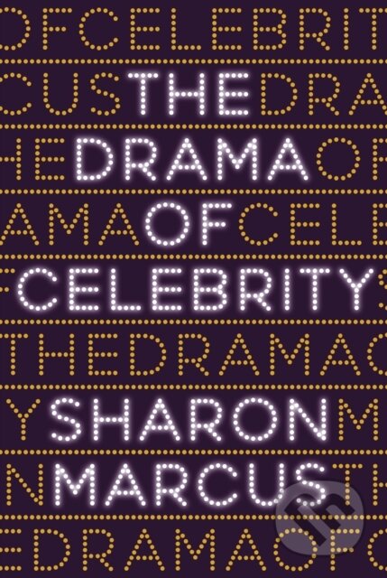 Kniha: The Drama of Celebrity (Sharon Marcus). Princeton University Press, 2019