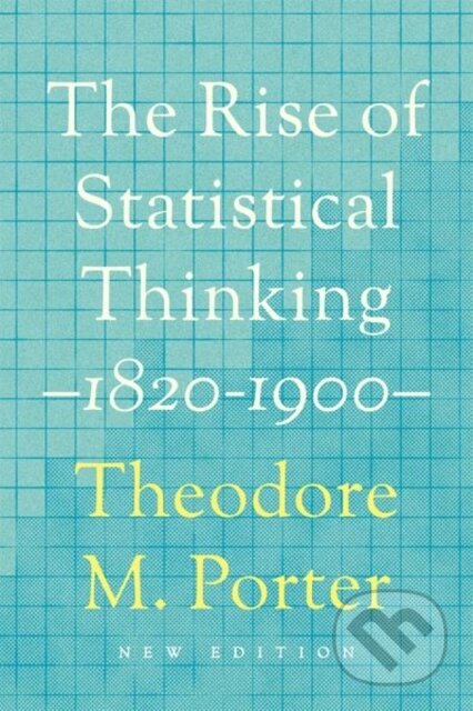 Kniha: The Rise of Statistical Thinking, 1820–1900 (Theodore M. Porter). Princeton University Press, 2020