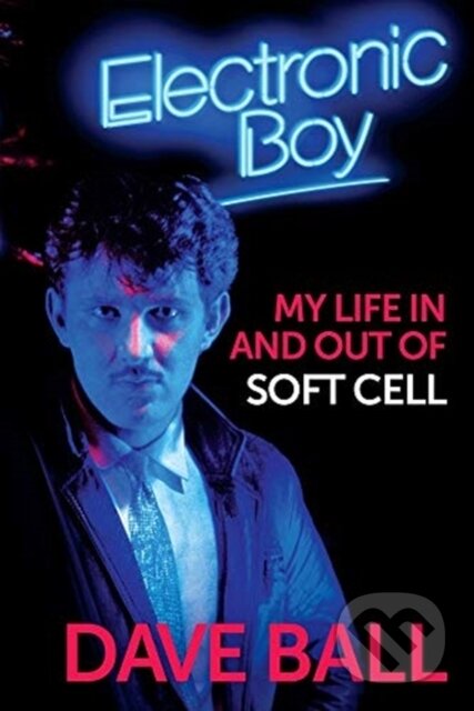 Kniha: Electronic Boy: My Life In and Out of Soft Cell (Dave Ball). Omnibus Press, 2020