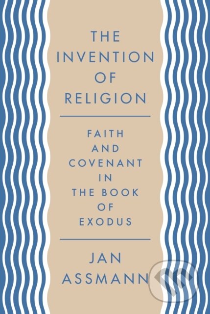 Kniha: The Invention of Religion – Faith and Covenant in the Book of Exodus (Jan Assmann). Princeton University Press, 2020