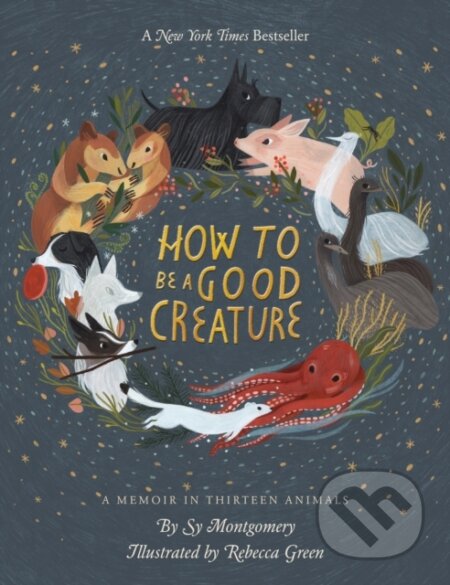 Kniha: How To Be A Good Creature (Sy Montgomery). Mariner Books, 2018