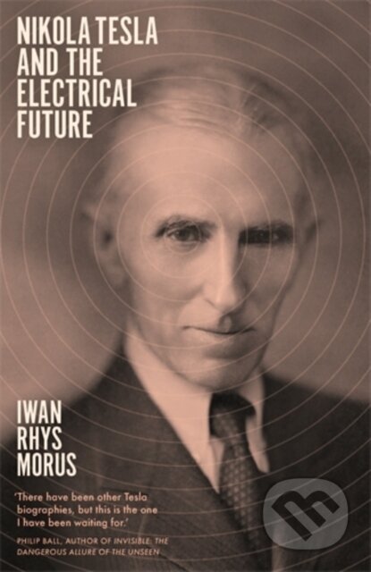 Kniha: Nikola Tesla and the Electrical Future (Iwan Rhys Morus). Icon Books, 2020