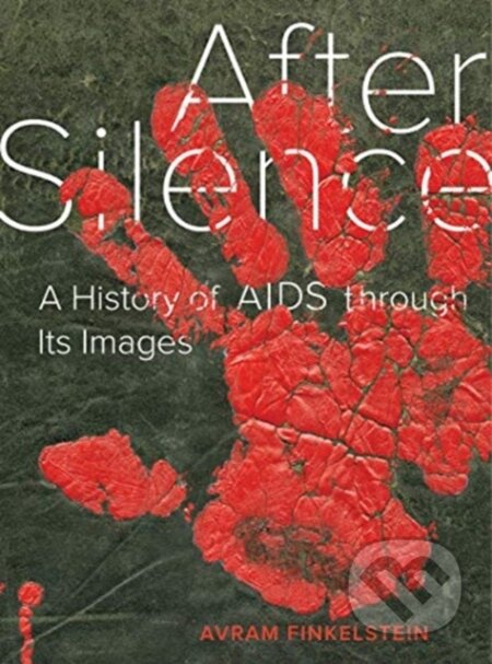 Kniha: After Silence – A History of AIDS through Its Images (Avram Finkelstein). University of California Press, 2020