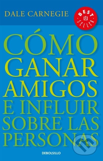Kniha: Como ganar amigos e influir sobre las personas / How to Win Friends & Influence People (Dale Carnegie). Debolsillo, 2019