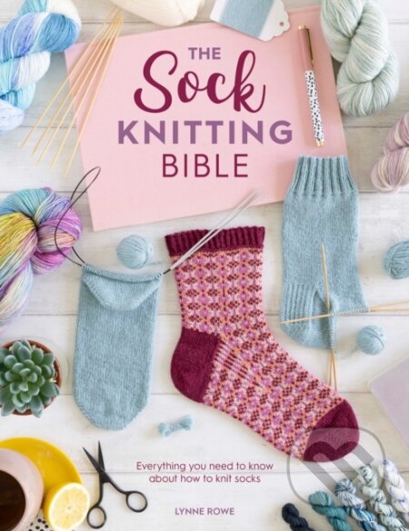 Kniha: The Sock Knitting Bible (Lynne Rowe). David and Charles, 2021
