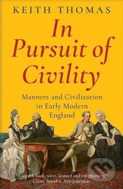 Kniha: In Pursuit of Civility – Manners and Civilization in Early Modern England (Keith Thomas). Yale University Press, 2020