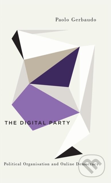 Kniha: The Digital Party – Political Organisation and Online Democracy (Paolo Gerbaudo). Pluto Press, 2018