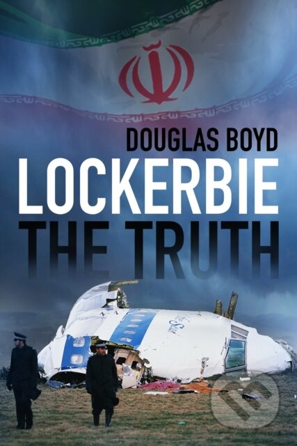 Kniha: Lockerbie: The Truth (Douglas Boyd). The History Press, 2018