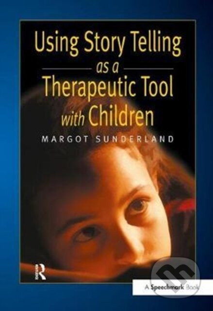 Kniha: Using Story Telling as a Therapeutic Tool with Children (Margot Sunderland). Routledge, 2017