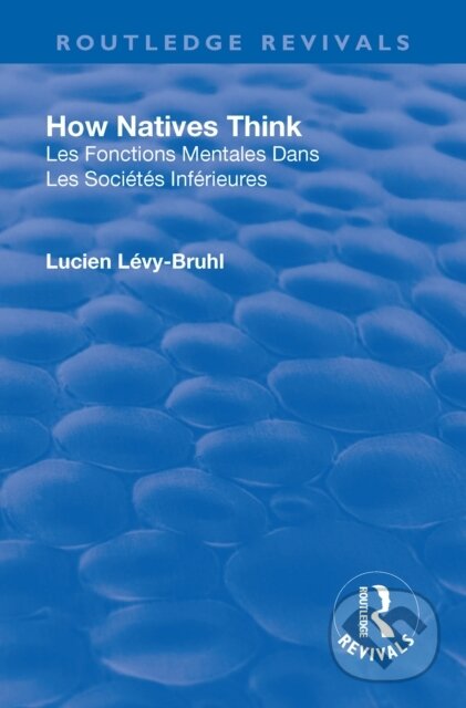 Kniha: Revival: How Natives Think (1926) (Lucien Lévy-Bruhl). Routledge, 2018
