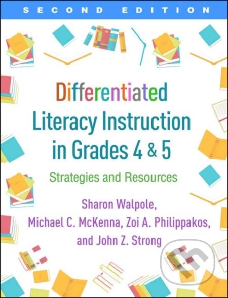 Kniha: Differentiated Literacy Instruction in Grades 4 and 5 (John Z. Strong, Zoi A. Philippakos, Sharon Walpole, Michael C. a United States) McKenna). Guilford Press, 2019