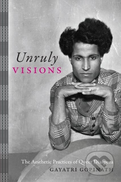 Kniha: Unruly Visions (Gayatri Gopinath). Duke University, 2018