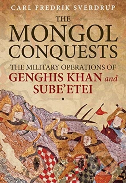 Kniha: The Mongol Conquests (Carl Fredrik Sverdrup). Helion, 2020