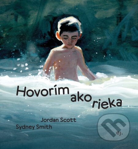 Kniha: Hovorím ako rieka (Jordan Scott a Sydney Smith). E.J. Publishing, 2026