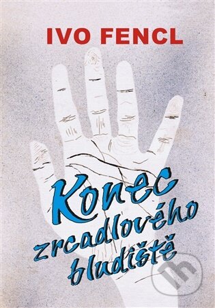 Kniha: Konec zrcadlového bludiště (Ivo Fencl). ArtKrist, 2026