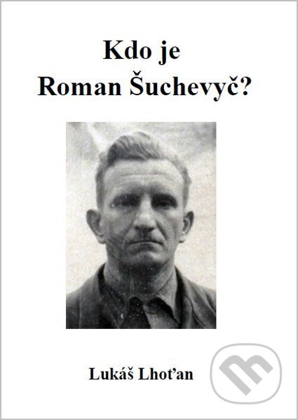 Kniha: Kdo je Roman Šuchevyč? (Lukáš Lhoťan). , 2026