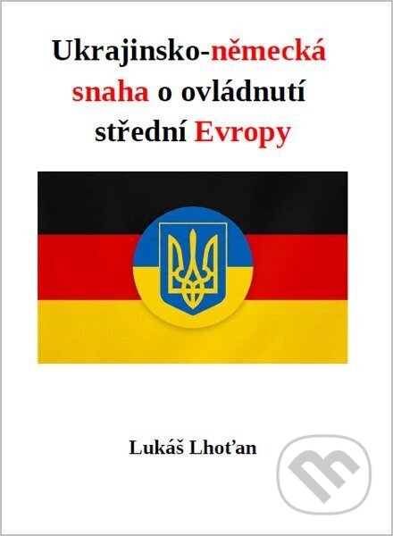 Kniha: Ukrajinsko-německá snaha o ovládnutí střední Evropy (Lukáš Lhoťan). , 2026