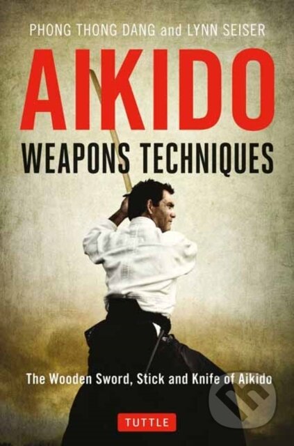 Kniha: Aikido Weapons Techniques (Lynn Seiser a Phong Thong Dang). Tuttle Publishing, 2017