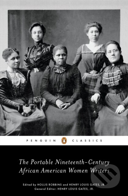 Kniha: The Portable Nineteenth-Century African American Women Writers (Henry Louis, Jr Gates a Hollis Robbins). Penguin Classics, 2017